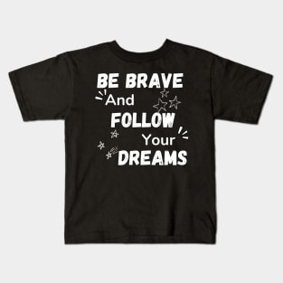 BE BRAVE AND FOLLOW YOUR DREAMS Kids T-Shirt